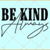 Be kind always svg, Inspirational svg, Motivational svg, happiness svg, Motivational quotes svg