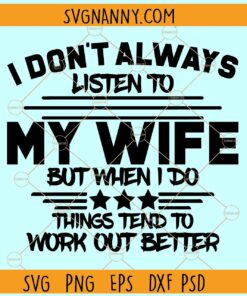 I don't always listen to my wife but when I do things tend to work out better svg