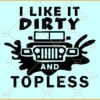 I like it dirty and topless svg, Funny Jeep Quotes svg, Jeep Svg, Jeep clipart Svg