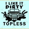 I like it dirty and topless svg, Funny Jeep Quotes svg, Jeep Svg, Jeep clipart Svg