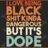 I love being black shit kinda dangerous but its dope SVG, Black Lives Matter SVG