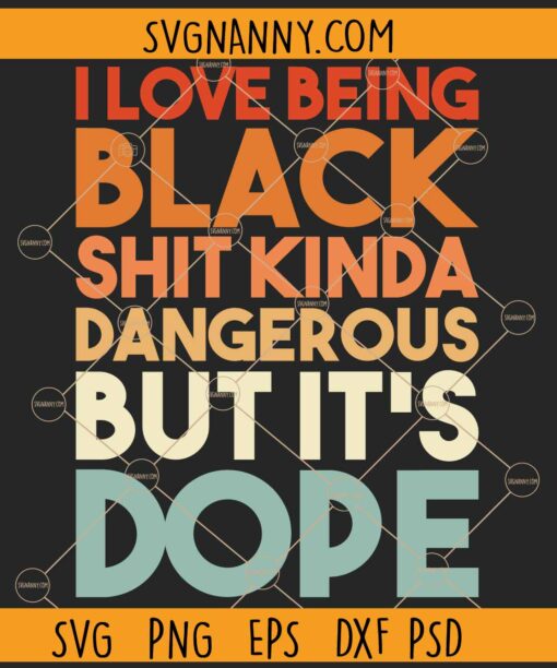 I love being black shit kinda dangerous but its dope SVG, Black Lives Matter SVG