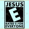 Jesus rated E for everyone SVG, Jesus Svg, Jesus Shirt Svg, Jesus shirt svg