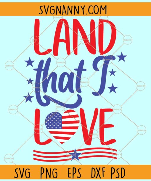 Land That I Love SVG, America SVG, USA Flag svg, 4th of July SVG