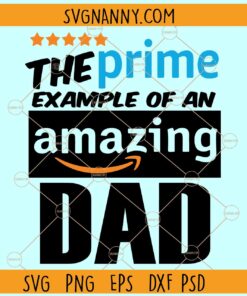 The prime example of an amazing Dad svg, Happy Father’s Day SVG, Father’s Day SVG