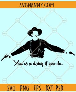 You are a daisy if you do SVG, Doc Holiday Tombstone Inspired SVG, Tombstone SVG