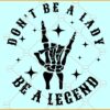 Don't Be a Lady Be a Legend SVG, Skeleton Hand Rock Symbol SVG, Rock and Roll SVG