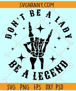 Don't Be a Lady Be a Legend SVG, Skeleton Hand Rock Symbol SVG, Rock and Roll SVG