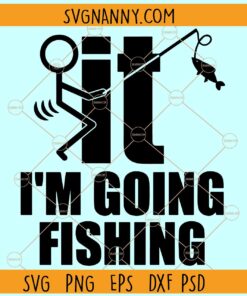 F It I'm Going Fishing SVG, Funny Fishing SVG, Fishing SVG, Fishing Dad Svg