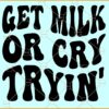 Get Milk Or Cry Tryin' SVG, Wavy Letters SVG, Newborn Baby SVG, Baby Saying svg