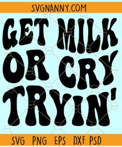 Get Milk Or Cry Tryin' SVG, Wavy Letters SVG, Newborn Baby SVG, Baby Saying svg