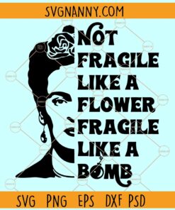 Not fragile like a flower Fragile like a bomb Frida Kahlo SVG, Frida Kahlo Quote SVG