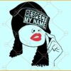 Respect my name SVG, Unbothered Black Girl Svg, Black Girl Magic svg, Humor Svg