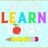 You Gonna Learn Today SVG, Pencil SVG, Teacher Life SVG, back to school svg