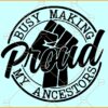 Busy making my ancestors proud SVG, black history svg, Juneteenth svg