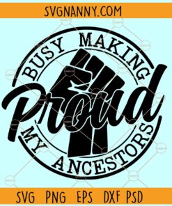 Busy making my ancestors proud SVG, black history svg, Juneteenth svg