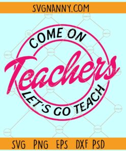 Come on teachers let's go teach SVG, Babe Teacher SVG, Girly SVG