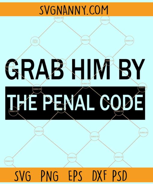 Grab him by the penal code SVG, Liberal Shirt SVG, Activist SVG