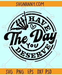 Have The day you deserve SVG, Skeleton hand Peace Sign Svg, Motivational Svg