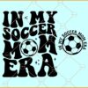 In My Soccer Mom Era SVG, Wavy Letters SVG, Football Mom Era SVG, Funny Family Soccer Lover SVG