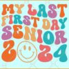 My Last First Day Senior 2024 SVG, Smiley Face SVG, Back to School Svg