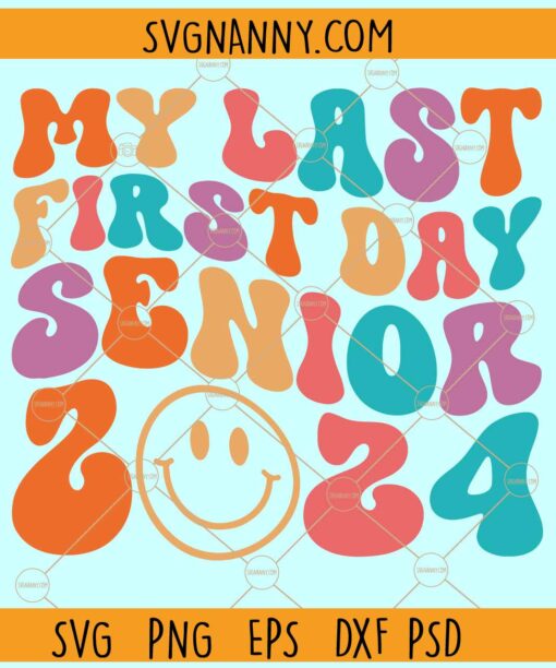 My Last First Day Senior 2024 SVG, Smiley Face SVG, Back to School Svg