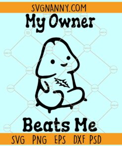 My owner beats me SVG, Penis svg, Dick svg, Jerk Off svg, Sad Penis svg