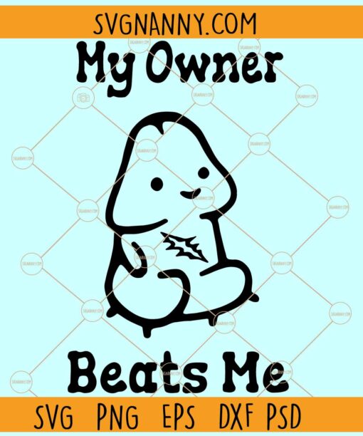My owner beats me SVG, Penis svg, Dick svg, Jerk Off svg, Sad Penis svg