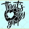 That's My Girl Volleyball SVG, Volleyball Svg, Girl Volleyball Svg, Volleyball Shirt SVG