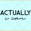 Actually I can svg, Inspirational Svg, Inspirational Quotes SVG, Motivational SVG
