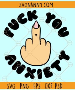 Fuck You Anxiety SVG, Funny Anxiety Svg, Middle Finger Anxiety SVG, Mental Health SVG