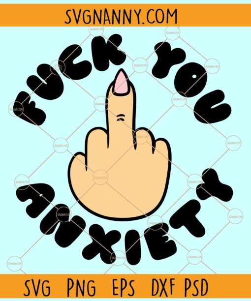 Fuck You Anxiety SVG, Funny Anxiety Svg, Middle Finger Anxiety SVG, Mental Health SVG