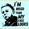 I’m Nicer Than My Face Looks Svg, Michael Myers SVG, Horror Movie Myers SVG