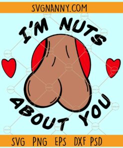 I'm Nuts about You SVG, Funny Valentine SVG, Adult Humor Svg