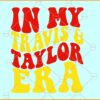 In My Travis and Taylor Era SVG, Travis Kelce and Taylor Swift SVG, Taylor Swift Chiefs SVG