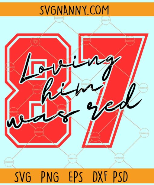Loving him was red SVG, Taylor Version SVG, Travis Kelce SVG, Travis Kelce 87 SVG