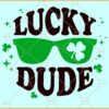 Lucky dude svg, Lucky svg, Shamrock svg, Irish svg, St. Patrick’s Day SVG