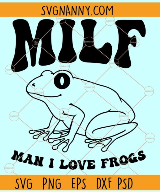 Man I love frogs SVG, MILF svg, Funny MILF SVG, Frog meme SVG