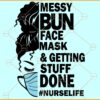 Messy bun face mask and getting stuff done SVG, Nurse Life SVG, Nurse Svg