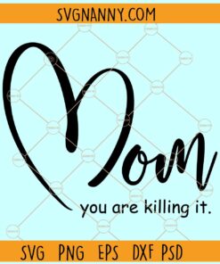 Mom you are killing it SVG, Mom Shirt, Mom Life svg, Mother's Day svg, Mom svg