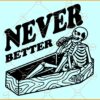 Never Better Skeleton in coffin SVG, Halloween Skeleton Drink Alcohol SVG, Never Better SVG
