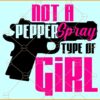 Not a pepper spray type of girl SVG, Gun Rights svg, 2nd Amendment svg
