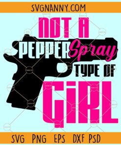 Not a pepper spray type of girl SVG, Gun Rights svg, 2nd Amendment svg