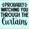 Probably watching you through the curtains svg, Funny Welcome Sign SVG, Doormat Design SVG