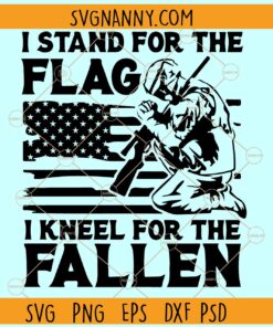 Stand for the flag Kneel for the fallen SVG, American Flag SVG, Patriotic svg