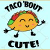 Taco 'bout cute svg, Taco SVG, Funny Taco SVG, Taco SVG, Cinco de Mayo svg