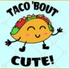 Taco 'bout cute svg, Taco SVG, Funny Taco SVG, Taco SVG, Cinco de Mayo svg