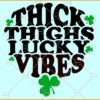 Thick thighs lucky vibes svg, Irish svg, St. Patrick’s Day Shirt SVG