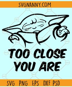 Too close you are Yoda SVG, Yoda Too Close Sticker SVG, Baby Yoda SVG