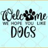 Welcome We Hope You Like Dogs SVG, Welcome sign SVG, Dog Paw SVG